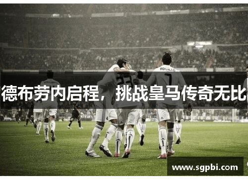 德布劳内启程，挑战皇马传奇无比